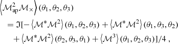 $$ \begin{aligned}&\left\langle {\mathcal{M} _{\mathrm{ap} }^2} {\mathcal{M} _{\times }} \right\rangle (\theta _1,\theta _2,\theta _3) \nonumber \\&\quad =\mathfrak{I} [-\left\langle \mathcal{M} ^*\mathcal{M} ^2\right\rangle (\theta _1,\theta _2,\theta _3)+ \left\langle \mathcal{M} ^*\mathcal{M} ^2\right\rangle (\theta _1,\theta _3,\theta _2) \nonumber \\&\quad \quad +\left\langle \mathcal{M} ^*\mathcal{M} ^2\right\rangle (\theta _2,\theta _3,\theta _1)+\left\langle \mathcal{M} ^3\right\rangle (\theta _1,\theta _2,\theta _3)]/4 \ , \end{aligned} $$