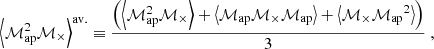 $$ \begin{aligned} \left\langle {\mathcal{M} _{\mathrm{ap} }^2}{\mathcal{M} _{\times }}\right\rangle ^{\mathrm{av.} }&\equiv \frac{\left( \left\langle {\mathcal{M} _{\mathrm{ap} }^2}{\mathcal{M} _{\times }}\right\rangle + \left\langle {\mathcal{M} _{\mathrm{ap} }} {\mathcal{M} _{\times }} {\mathcal{M} _{\mathrm{ap} }} \right\rangle + \left\langle {\mathcal{M} _{\times }} {\mathcal{M} _{\mathrm{ap} }}^2 \right\rangle \right)}{3} \ , \end{aligned} $$