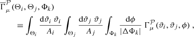 $$ \begin{aligned} \overline{\Gamma }_\mu ^{\mathcal{P} }(&\Theta _i,\Theta _j,\Phi _k) \nonumber \\&\equiv \int _{\Theta _i}\frac{\mathrm{d} \vartheta _i \ \vartheta _i}{A_i} \int _{\Theta _j}\frac{\mathrm{d} \vartheta _j \ \vartheta _j}{A_j} \int _{\Phi _k}\frac{\mathrm{d} \phi }{|\Delta \Phi _k|} \ \Gamma _\mu ^{\mathcal{P} }(\vartheta _i,\vartheta _j,\phi ) \ , \end{aligned} $$