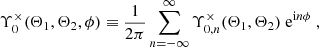 $$ \begin{aligned} \Upsilon _0^\times (\Theta _1,\Theta _2,\phi ) \equiv \frac{1}{2\pi } \sum _{n=-\infty }^\infty \Upsilon _{0,n}^\times (\Theta _1,\Theta _2) \ \mathrm{e} ^{{\mathrm{i} } n\phi } \ , \end{aligned} $$