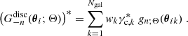 $$ \begin{aligned} \left(G_{-n}^{\mathrm{disc} }({\boldsymbol{\theta }}_i;\Theta )\right)^* = \sum _{k=1}^{N_{\mathrm{gal} }}{ w}_k\gamma _{\mathrm{c} ,k}^* \ g_{n;\Theta }({\boldsymbol{\theta }}_{ik}) \ . \end{aligned} $$