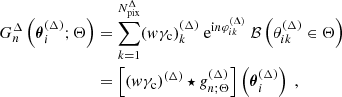 $$ \begin{aligned} G_n^\Delta \left({\boldsymbol{\theta }}_i^{(\Delta )};\Theta \right)&= \sum _{k=1}^{N_{\rm pix}^{\Delta }} ({ w}\gamma _{\mathrm{c} })_k^{(\Delta )} \ \mathrm{e} ^{{\mathrm{i} } n \varphi _{ik}^{(\Delta )}} \ \mathcal{B} \left(\theta _{ik}^{(\Delta )}\in \Theta \right) \nonumber \\&= \left[({ w}\gamma _{\mathrm{c} })^{(\Delta )} \star g_{n;\Theta }^{(\Delta )}\right]\left({\boldsymbol{\theta }}_i^{(\Delta )}\right) \ , \end{aligned} $$
