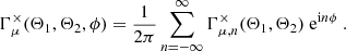 $$ \begin{aligned} \Gamma ^\times _\mu (\Theta _1, \Theta _2,\phi ) = \frac{1}{2\pi } \sum _{n=-\infty }^\infty \Gamma ^\times _{\mu ,n}(\Theta _1,\Theta _2) \ \mathrm{e} ^{{\mathrm{i} } n\phi } \ . \end{aligned} $$