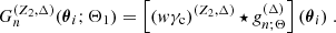 $$ \begin{aligned}&G_{n}^{(Z_2,\Delta )}({\boldsymbol{\theta }}_i;\Theta _1) = \left[({ w}\gamma _{\mathrm{c} })^{(Z_2,\Delta )} \star g_{n;\Theta }^{(\Delta )}\right]({\boldsymbol{\theta }}_i) \ . \end{aligned} $$