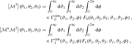 $$ \begin{aligned} \left\langle \mathcal{M} ^3\right\rangle (\theta _1,\theta _2,\theta _3)&= \int _0^\infty \mathrm{d} \vartheta _1 \int _0^\infty \mathrm{d} \vartheta _2 \int _0^{2\pi }\mathrm{d} \phi \nonumber \\&\quad \times \Gamma _{0}^\mathrm{cen} (\vartheta _1,\vartheta _2,\phi ) \ F_0(\theta _1,\theta _2, \theta _3;\vartheta _1,\vartheta _2,\phi )\ , \nonumber \\ \left\langle \mathcal{M} ^*\mathcal{M} ^2\right\rangle (\theta _1,\theta _2,\theta _3)&= \int _0^\infty \mathrm{d} \vartheta _1 \int _0^\infty \mathrm{d} \vartheta _2 \int _0^{2\pi }\mathrm{d} \phi \nonumber \\&\quad \times \Gamma _{1}^\mathrm{cen} (\vartheta _1,\vartheta _2,\phi ) F_1(\theta _1,\theta _2,\theta _3;\vartheta _1,\vartheta _2,\phi ) \ , \end{aligned} $$