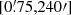$ [0{{\overset{\prime}{.}}}75,240{\prime}] $