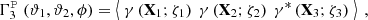 $$ \begin{aligned} \Gamma _3^{ \boldsymbol{\mathcal{P} }} (\vartheta _1, \vartheta _2, \phi )&= \left\langle \ \gamma \left(\mathbf X_1 ;\zeta _1\right) \ \gamma \left(\mathbf X_2 ;\zeta _2\right) \ \gamma ^* \left(\mathbf X_3 ;\zeta _3\right) \ \right\rangle \ , \end{aligned} $$