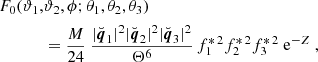 $$ \begin{aligned} F_0(\vartheta _1,&\vartheta _2,\phi ; \theta _1,\theta _2,\theta _3) \nonumber \\&= \frac{M}{24} \ \frac{|\breve{{\boldsymbol{q}}}_1|^2|\breve{{\boldsymbol{q}}}_2|^2|\breve{{\boldsymbol{q}}}_3|^2}{\Theta ^6} \, f_1^{*\, 2} f_2^{*\, 2} f_3^{*\, 2} \ \mathrm{e} ^{-Z} \ , \end{aligned} $$