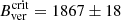$ B_{\mathrm{ver}}^{\mathrm{crit}} = 1867 \pm 18 $