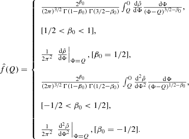 $$ \begin{aligned} \begin{aligned} \hat{f}(Q)&= \left\{ \begin{array}{l}\frac{2^{\beta _0}}{(2\pi )^{3/2}\, \Gamma (1-\beta _0)\; \Gamma (3/2-\beta _{0})} \int _Q^0 \frac{\mathrm{d}\hat{\rho }}{\mathrm{d}\Phi } \frac{\mathrm{d}\Phi }{(\Phi - Q)^{3/2-\beta _0}}, \\ \\ [1/2<\beta _0<1] ,\\ \\ \frac{1}{2\pi ^2}\, \left. \frac{\mathrm{d}\hat{\rho }}{\mathrm{d}\Phi } \right|_{\Phi =Q}, [\beta _0=1/2],\\ \\ \frac{2^{\beta _0}}{(2\pi )^{3/2}\, \Gamma (1-\beta _0)\; \Gamma (1/2-\beta _{0})}\, \int _Q^0 \frac{\mathrm{d}^2\hat{\rho }}{\mathrm{d}\Phi ^2} \frac{\mathrm{d}\Phi }{(\Phi -Q)^{1/2-\beta _0}}, \\ \\ [-1/2<\beta _0 < 1/2],\\ \\ \frac{1}{2\pi ^2}\, \left. \frac{\mathrm{d}^2\hat{\rho }}{\mathrm{d} \Phi ^2}\right|_{\Phi =Q}, [\beta _0=-1/2]. \end{array}\right. \end{aligned} \end{aligned} $$