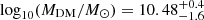 $ \log_{10}(M_{\mathrm{DM}}/M_{\odot}) = 10.48^{+0.4}_{-1.6} $