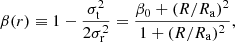 $$ \begin{aligned} \beta (r) \equiv 1 - \frac{\sigma _{\rm t}^{2}}{2\sigma _{\rm r}^{2}} = \frac{\beta _0 + (R/R_{\rm a})^{2}}{1 + (R/R_{\rm a})^{2}}, \end{aligned} $$