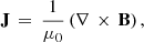 $$ \begin{aligned} \mathbf J \, = \, \frac{1}{\mu _{0}} \left( \nabla \, \times \, \mathbf B \right), \end{aligned} $$