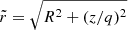 $ \tilde{r}=\sqrt{R^2+(z/q)^2} $