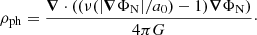 $$ \begin{aligned} \rho _{\mathrm{ph} }=\dfrac{\boldsymbol{\nabla }\cdot ((\nu (|\boldsymbol{\nabla }\Phi _{\rm N}|/a_0)-1)\boldsymbol{\nabla }\Phi _{\rm N})}{4\pi G}\cdot \end{aligned} $$