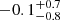 $ -0.1^{+0.7}_{-0.8} $