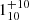 $ ~~~1^{+10}_{10} $