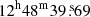 $ 12^{\mathrm{h}}48^{\mathrm{m}}39{{\overset{\text{ s}}{.}}}69 $