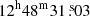 $ 12^{\mathrm{h}}48^{\mathrm{m}}31{{\overset{\text{ s}}{.}}}03 $