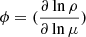 $ \phi=(\frac{\partial\ln{\rho}}{\partial\ln{\mu}}) $