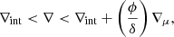 $$ \begin{aligned} \nabla _{\rm int} < \nabla < \nabla _{\rm int} + \left(\frac{\phi }{\delta } \right)\nabla _{\mu }, \end{aligned} $$
