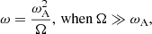 $$ \begin{aligned} \omega =\frac{\omega _{\rm A}^{2}}{\Omega }, \, \mathrm{when} \, \Omega \gg \omega _{\rm A} ,\end{aligned} $$