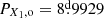 $ {P_{X_{1},\mathrm{o}}=8{{\overset{\text{d}}{.}}}9929} $