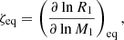 $$ \begin{aligned} \zeta _{\rm eq}&=\left(\frac{\partial \ln {R_{1}}}{\partial \ln {M_{1}}}\right)_{\rm eq},\end{aligned} $$