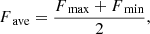 $$ \begin{aligned} F_\text{ ave}=\frac{F_\text{ max}+{F_\text{ min}}}{2}, \end{aligned} $$