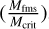$\left( {{{{M_{{\rm{fms}}}}} \over {{M_{{\rm{crit}}}}}}} \right)$