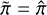 $\[\tilde{\pi}=\hat{\pi}\]$