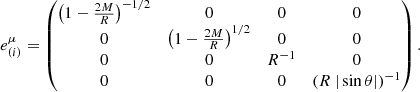 $$ \begin{aligned} e^{\mu }_{(i)} = \begin{pmatrix} \left(1 - \frac{2M}{R} \right)^{-1/2}&0&0&0\\ 0&\left(1 - \frac{2M}{R} \right)^{1/2}&0&0\\ 0&0&R^{-1}&0\\ 0&0&0&\left(R\ |\sin \theta | \right)^{-1} \end{pmatrix}. \end{aligned} $$