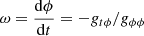 $ \omega = \frac{\mathrm{d}\phi}{\mathrm{d}t} = - g_{t\phi}/g_{\phi\phi} $