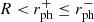 $ R < r_{\mathrm{ph}}^{+} \leq r_{\mathrm{ph}}^{-} $