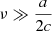$ \nu \gg \frac{a}{2c} $