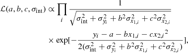 $$ \begin{aligned} \begin{split} \mathcal{L} (a,b,c,\sigma _{\rm int})&\propto \prod _i\frac{1}{\sqrt{\sigma _{\rm int}^2 + \sigma _{y_i}^2 + b^2\sigma _{x_{1,i}}^2 + c^2\sigma _{x_{2,i}}^2}} \\&\times \mathrm{exp}[-\frac{{y_i - a - bx_{1,i} - cx_{2,i}}^2}{2(\sigma _{\rm int}^2 + \sigma _{y_i}^2 + b^2\sigma _{x_{1,i}}^2 + c^2\sigma _{x_{2,i}}^2)}], \end{split} \end{aligned} $$