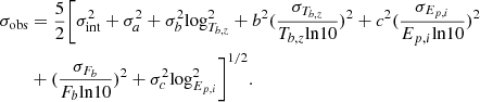 $$ \begin{aligned} \begin{split} \sigma _{\rm obs}&= \frac{5}{2}\Bigg [\sigma _{\rm int}^2 + \sigma _a^2 + \sigma _b^2\mathrm{log}^2_{T_{b,z}} + b^2(\frac{\sigma _{T_{b,z}}}{T_{b,z}\mathrm{ln}10})^2 + c^2(\frac{\sigma _{E_{p,i}}}{E_{p,i} \mathrm{ln}10})^2 \\&+ (\frac{\sigma _{F_b}}{F_b \mathrm{ln}10})^2 + \sigma _c^2\mathrm{log}^2_{E_{p,i}}\Bigg ]^{1/2}. \end{split} \end{aligned} $$