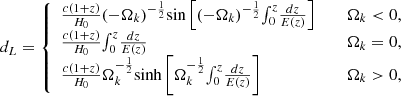 $$ \begin{aligned} d_L=\left\{ \begin{array}{lcl} \frac{c(1+z)}{H_0}(-\Omega _k)^{-\frac{1}{2}}\mathrm{sin}\left[(-\Omega _k)^{-\frac{1}{2}}{\int _0^z}\frac{dz}{E(z)}\right]&\,&{\Omega _k < 0}, \\ \frac{c(1+z)}{H_0}{\int _0^z}\frac{dz}{E(z)}&\,&{\Omega _k = 0},\\ \frac{c(1+z)}{H_0}\Omega _k^{-\frac{1}{2}}\mathrm{sinh}\left[\Omega _k^{-\frac{1}{2}}{\int _0^z}\frac{dz}{E(z)}\right]&\,&{\Omega _k > 0}, \end{array} \right. \end{aligned} $$