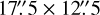 $\[17^{\prime \prime}_\cdot5 \times 12^{\prime \prime}_\cdot5\]$