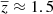 $ \overline{z}\approx 1.5 $
