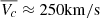 $ \overline{V_c}\approx 250 \mathrm{km/s} $
