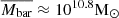 $ \overline{M_{\mathrm{bar}}} \approx 10^{10.8}\mathrm{M}_\odot $