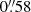 $ 0{{{\overset{\prime\prime}{.}}}}58 $