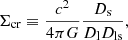 $$ \begin{aligned} \Sigma _{\rm cr} \equiv \frac{c^2}{4\pi G} \frac{D_{\rm s}}{D_{\rm l} D_{\rm ls}}, \end{aligned} $$