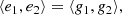 $$ \begin{aligned} \langle e_1, e_2 \rangle = \langle g_1, g_2 \rangle , \end{aligned} $$