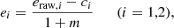 $$ \begin{aligned} e_{i} = \frac{e_{\mathrm{raw}, i} - c_i}{1 + m} \qquad (i=1,2), \end{aligned} $$