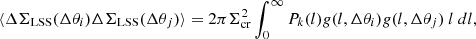 $$ \begin{aligned} \langle \Delta \Sigma _{\rm LSS}(\Delta \theta _i) \Delta \Sigma _{\rm LSS}(\Delta \theta _j) \rangle = 2 \pi \Sigma _{\rm cr}^2 \int _0^{\infty } P_k(l)g(l, \Delta \theta _i) g(l, \Delta \theta _j) \ l \ dl, \end{aligned} $$