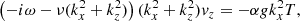 $$ \begin{aligned} \left(-i\omega - \nu (k_x^2+k_z^2)\right)(k_x^2+k_z^2) v_z&= - \alpha g k_x^2 T, \end{aligned} $$