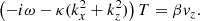 $$ \begin{aligned} \left(-i\omega - \kappa (k_x^2+k_z^2)\right) T&= \beta v_z . \end{aligned} $$