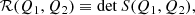 $$ \begin{aligned} \mathcal{R} (Q_1,Q_2) \equiv \det S(Q_1,Q_2), \end{aligned} $$
